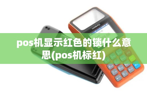 pos机显示红色的锁什么意思(pos机标红)