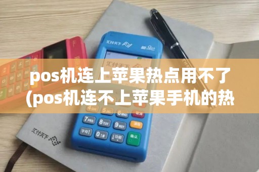 pos机连上苹果热点用不了(pos机连不上苹果手机的热点)