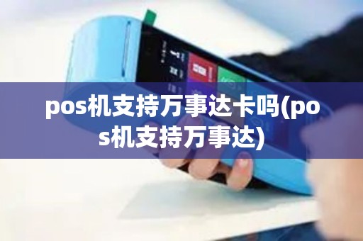pos机支持万事达卡吗(pos机支持万事达)