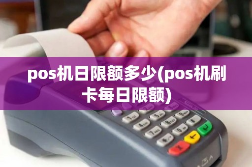 pos机日限额多少(pos机刷卡每日限额)