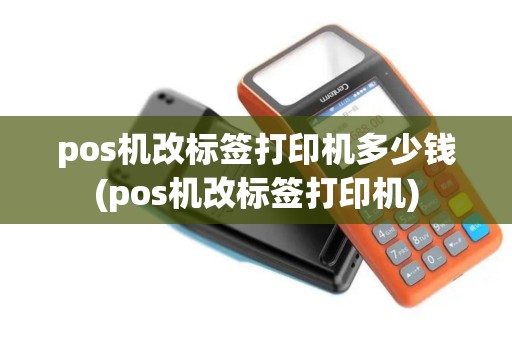 pos机改标签打印机多少钱(pos机改标签打印机)