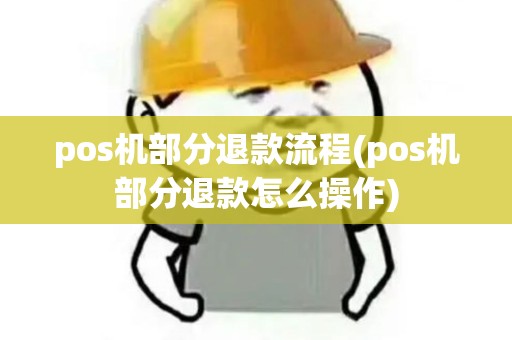 pos机部分退款流程(pos机部分退款怎么操作)