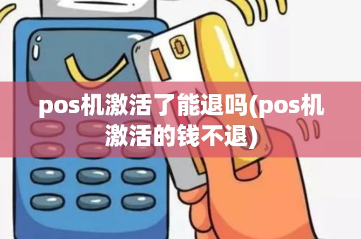 pos机激活了能退吗(pos机激活的钱不退)