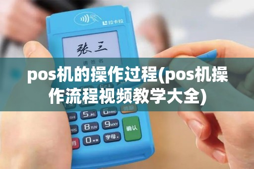 pos机的操作过程(pos机操作流程视频教学大全)