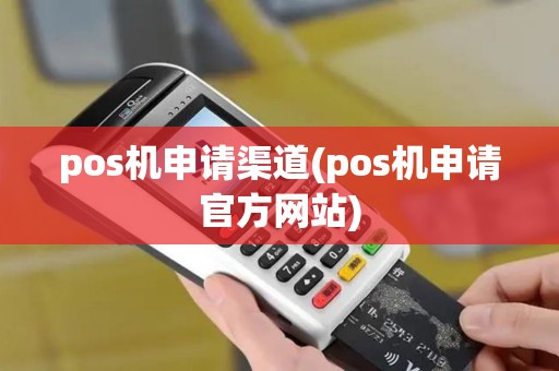 pos机申请渠道(pos机申请官方网站)