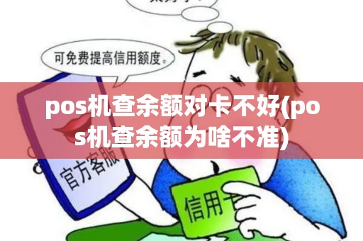 pos机查余额对卡不好(pos机查余额为啥不准)