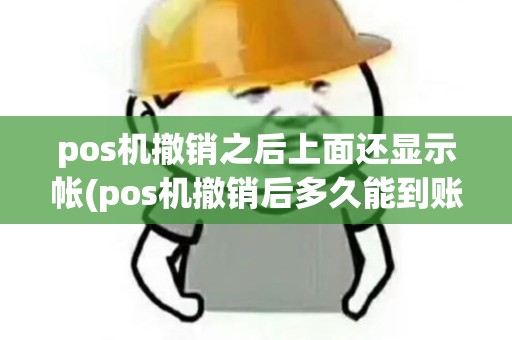 pos机撤销之后上面还显示帐(pos机撤销后多久能到账)