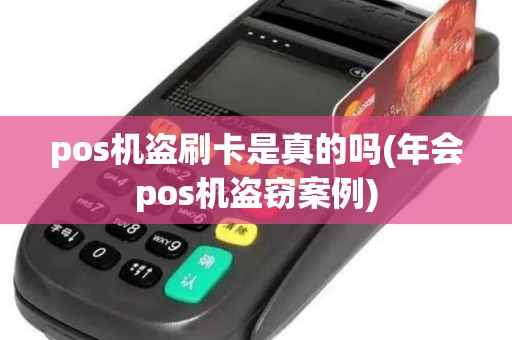 pos机盗刷卡是真的吗(年会pos机盗窃案例)