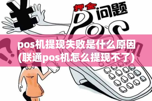 pos机提现失败是什么原因(联通pos机怎么提现不了)