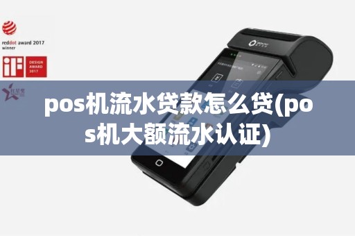 pos机流水贷款怎么贷(pos机大额流水认证)