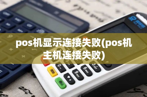pos机显示连接失败(pos机主机连接失败)