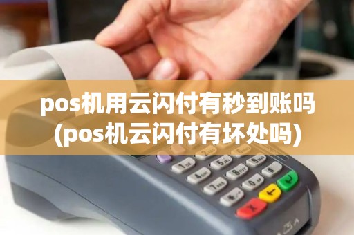 pos机用云闪付有秒到账吗(pos机云闪付有坏处吗)