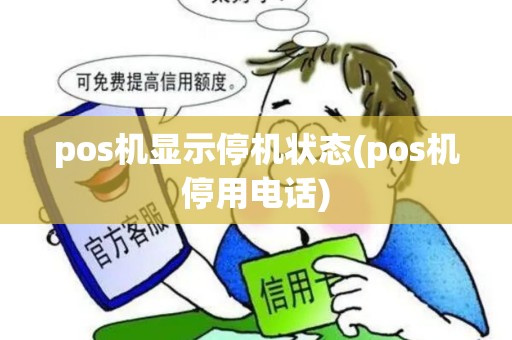 pos机显示停机状态(pos机停用电话)