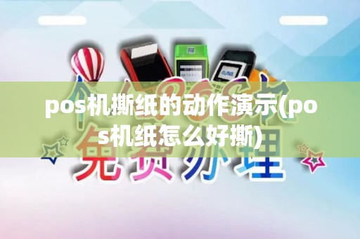 pos机撕纸的动作演示(pos机纸怎么好撕)