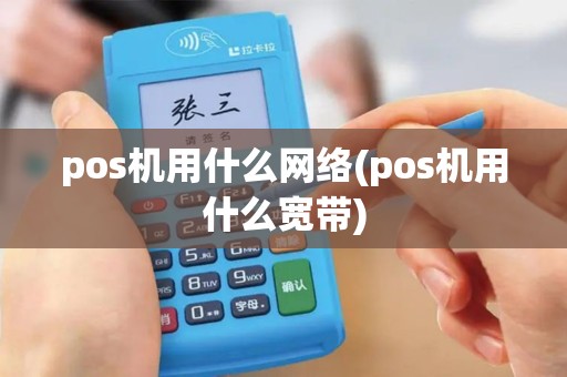pos机用什么网络(pos机用什么宽带)