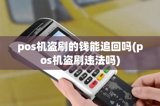 pos机盗刷的钱能追回吗(pos机盗刷违法吗)