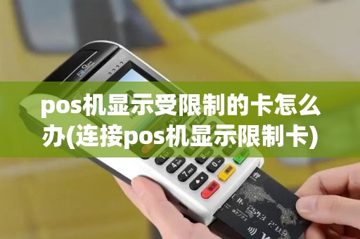 pos机显示受限制的卡怎么办(连接pos机显示限制卡)