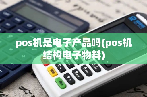 pos机是电子产品吗(pos机结构电子物料)