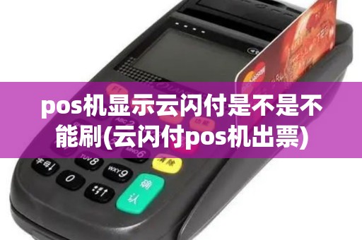 pos机显示云闪付是不是不能刷(云闪付pos机出票)