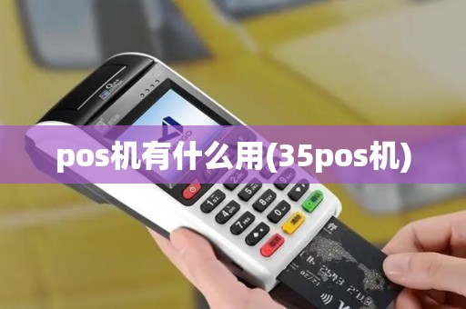 pos机有什么用(35pos机)