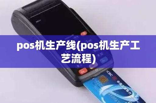pos机生产线(pos机生产工艺流程)