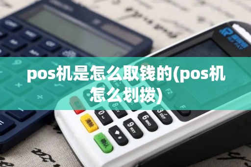 pos机是怎么取钱的(pos机怎么划拨)