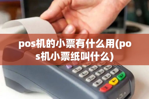 pos机的小票有什么用(pos机小票纸叫什么)