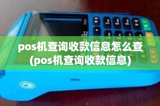 pos机查询收款信息怎么查(pos机查询收款信息)