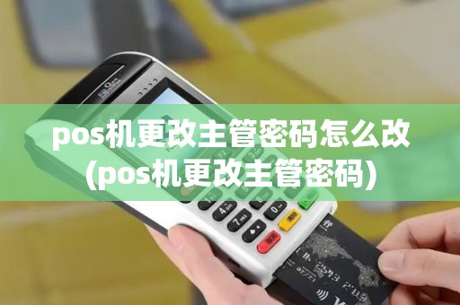 pos机更改主管密码怎么改(pos机更改主管密码)