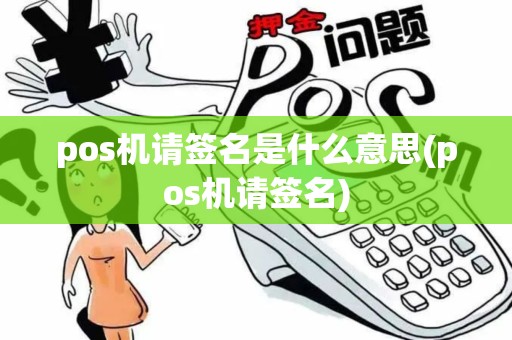 pos机请签名是什么意思(pos机请签名)