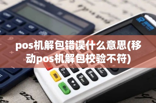 pos机解包错误什么意思(移动pos机解包校验不符)