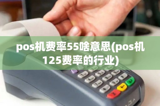 pos机费率55啥意思(pos机125费率的行业)