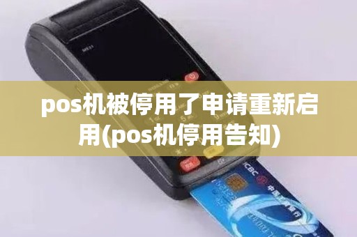 pos机被停用了申请重新启用(pos机停用告知)
