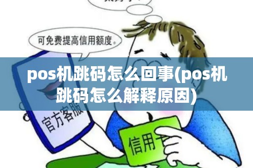 pos机跳码怎么回事(pos机跳码怎么解释原因)