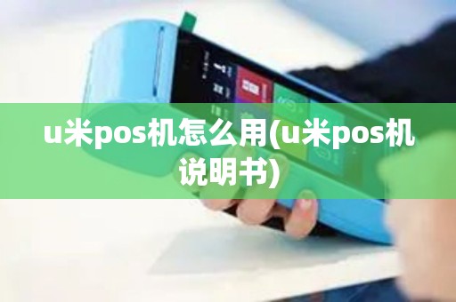 u米pos机怎么用(u米pos机说明书)