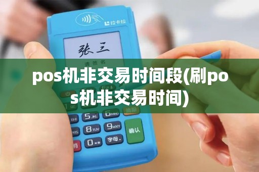 pos机非交易时间段(刷pos机非交易时间)