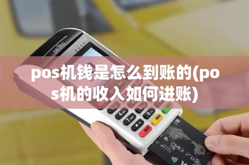 pos机钱是怎么到账的(pos机的收入如何进账)