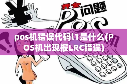 pos机错误代码l1是什么(POS机出现报LRC错误)
