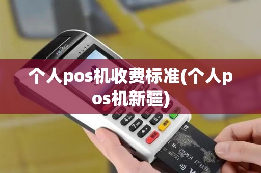 个人pos机收费标准(个人pos机新疆)