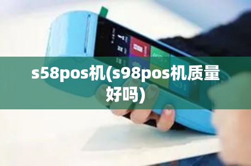 s58pos机(s98pos机质量好吗)
