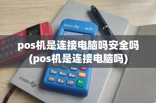 pos机是连接电脑吗安全吗(pos机是连接电脑吗)