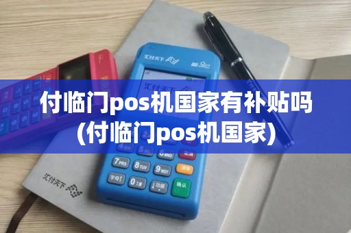 付临门pos机国家有补贴吗(付临门pos机国家)