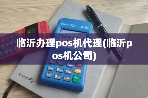 临沂办理pos机代理(临沂pos机公司)