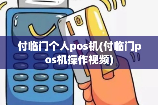 付临门个人pos机(付临门pos机操作视频)