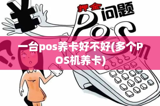 一台pos养卡好不好(多个POS机养卡)