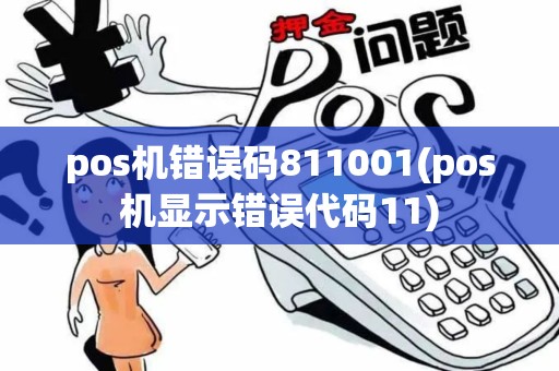 pos机错误码811001(pos机显示错误代码11)