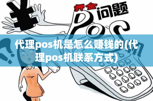代理pos机是怎么赚钱的(代理pos机联系方式)