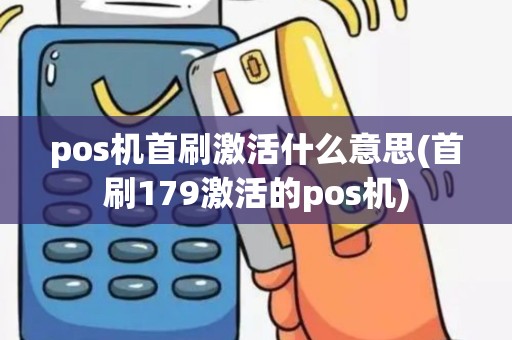 pos机首刷激活什么意思(首刷179激活的pos机)