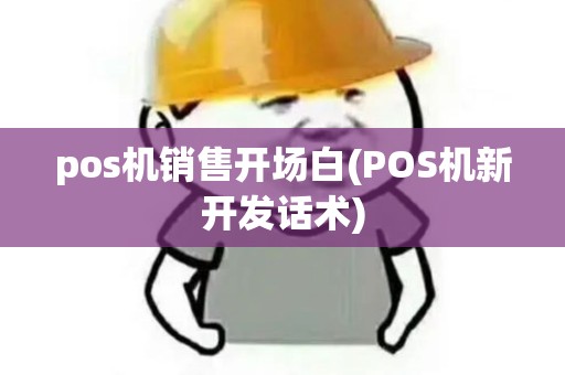 pos机销售开场白(POS机新开发话术)