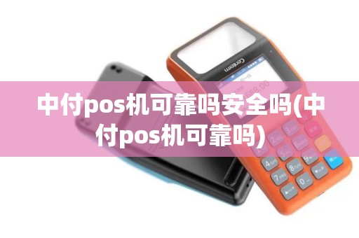 中付pos机可靠吗安全吗(中付pos机可靠吗)